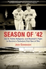 Season of '42 : Joe D, Teddy Ballgame, and Baseball?s Fight to Survive a Turbulent First Year of War - eBook