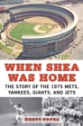When Shea Was Home : The Story of the 1975 Mets, Yankees, Giants, and Jets - eBook