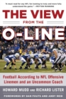 The View from the O-Line : Football According to NFL Offensive Linemen and an Uncommon Coach - eBook