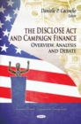DISCLOSE Act & Campaign Finance : Overview, Analysis & Debate - Book