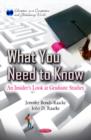 What You Need To Know : An Insider's Look at Graduate Studies - Book