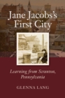 Jane Jacobs's First City : Learning from Scranton, Pennsylvania - Book