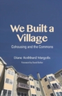 We Built a Village : Cohousing and the Commons - Book
