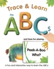 Trace & Learn the ABCs : and Have Fun Playing Peek-A-Boo Who? - Book