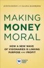 Making Money Moral : How a New Wave of Visionaries Is Linking Purpose and Profit - Book