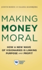 Making Money Moral : How a New Wave of Visionaries Is Linking Purpose and Profit - Book