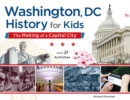Washington, DC, History for Kids : The Making of a Capital City, with 21 Activities - Book