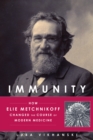 Immunity : How Elie Metchnikoff Changed the Course of Modern Medicine - eBook