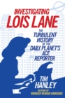 Investigating Lois Lane : The Turbulent History of the Daily Planet's Ace Reporter - Book