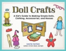Doll Crafts : A Kid's Guide to Making Simple Dolls, Clothing, Accessories, and Houses - Book