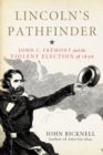 Lincoln's Pathfinder : John C. Fremont and the Violent Election of 1856 - Book