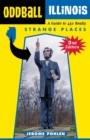 Oddball Illinois : A Guide to 450 Really Strange Places - Book