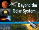 Beyond the Solar System : Exploring Galaxies, Black Holes, Alien Planets, and More; A History with 21 Activities - Book