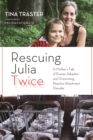 Rescuing Julia Twice : A Mother's Tale of Russian Adoption and Overcoming Reactive Attachment Disorder - eBook