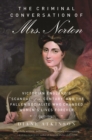 The Criminal Conversation of Mrs. Norton : Victorian England's "Scandal of the Century" and the Fallen Socialite Who Changed Women's Lives Fore - eBook