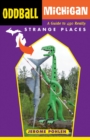Oddball Michigan : A Guide to 450 Really Strange Places - Book