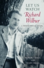 Let Us Watch Richard Wilbur : A Biographical Study - eBook