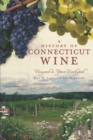 A History of Connecticut Wine : Vineyard in Your Backyard - eBook