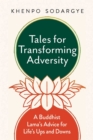 Tales for Transforming Adversity : A Buddhist Lama's Advice for Life's Ups and Downs - eBook
