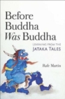 Before Buddha Was Buddha : Learning from the Jataka Tales - Book