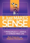 It Just Makes Sense : Common Sense Living in an Everyday World: 7 Principles for a Joyful and Stress-Free Life - eBook