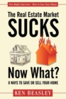 The Real Estate Market Sucks, Now What? : 8 Ways to Save or Sell Your Home - eBook