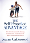 The Self-Propelled Advantage : The Parent's Guide to Raising Independent, Motivated Kids Who Learn with Excellence - Book