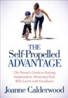 The Self-Propelled Advantage : The Parent's Guide to Raising Independent, Motivated Kids Who Learn with Excellence - eBook