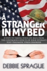 A Stranger In My Bed : 8 Steps to Taking Your Life Back From the Contagious Effects of Your Veteran's Post-Traumatic Stress Disorder - Book