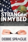 A Stranger In My Bed : 8 Steps to Taking Your Life Back From the Contagious Effects of Your Veteran's Post-Traumatic Stress Disorder - eBook