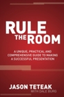 Rule The Room : A Unique, Practical and Comprehensive Guide to Making a Successful Presentation - Book