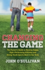 Changing the Game : The Parent's Guide to Raising Happy, High Performing Athletes, and Giving Youth Sports Back to our Kids - Book