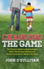Changing the Game : The Parent's Guide to Raising Happy, High-Performing Athletes and Giving Youth Sports Back to Our Kids - eBook