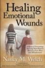 Healing Emotional Wounds : A Story of Overcoming the Long Hard Road to Recovery from Abuse and Abandonment - eBook