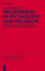 Wilderness in Mythology and Religion : Approaching Religious Spatialities, Cosmologies, and Ideas of Wild Nature - eBook