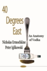 40 Degrees East : An Anatomy of Vodka - eBook
