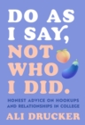 Do As I Say, Not Who I Did : Honest Advice on Hookups and Relationships in College - Book