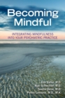 Becoming Mindful : Integrating Mindfulness Into Your Psychiatric Practice - Book