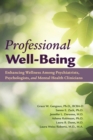Professional Well-Being : Enhancing Wellness Among Psychiatrists, Psychologists, and Mental Health Clinicians - Book