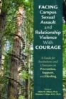 Facing Campus Sexual Assault and Relationship Violence With Courage : A Guide for Institutions and Clinicians on Prevention, Support, and Healing - Book