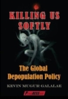 Killing Us Softly : The Global Depopulation Policy - Book