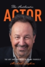 The Authentic Actor : The Art and Business of Being Yourself - eBook