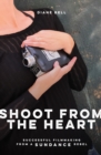 Shoot from the Heart : Successful Filmmaking from a Sundance Rebel - eBook