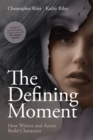 The Defining Moment : How Writers and Actors Build Characters - eBook