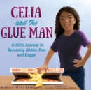 Celia and the Glue Man : A Girl's Journey to Becoming Gluten-free and Happy - eBook