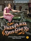 Faces, Places, and Days Gone By - Volume 1 : A Pictorial History of Michigan's Upper Peninsula - eBook