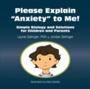 Please Explain Anxiety to Me! : Simple Biology and Solutions for Children and Parents - eBook