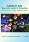 Children and Traumatic Incident Reduction : Creative and Cognitive Approaches - eBook