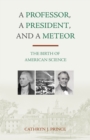 A Professor, A President, and A Meteor : The Birth of American Science - Book