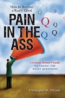 How to Become a Really Good Pain in the Ass : A Critical Thinker's Guide to Asking the Right Questions - Book